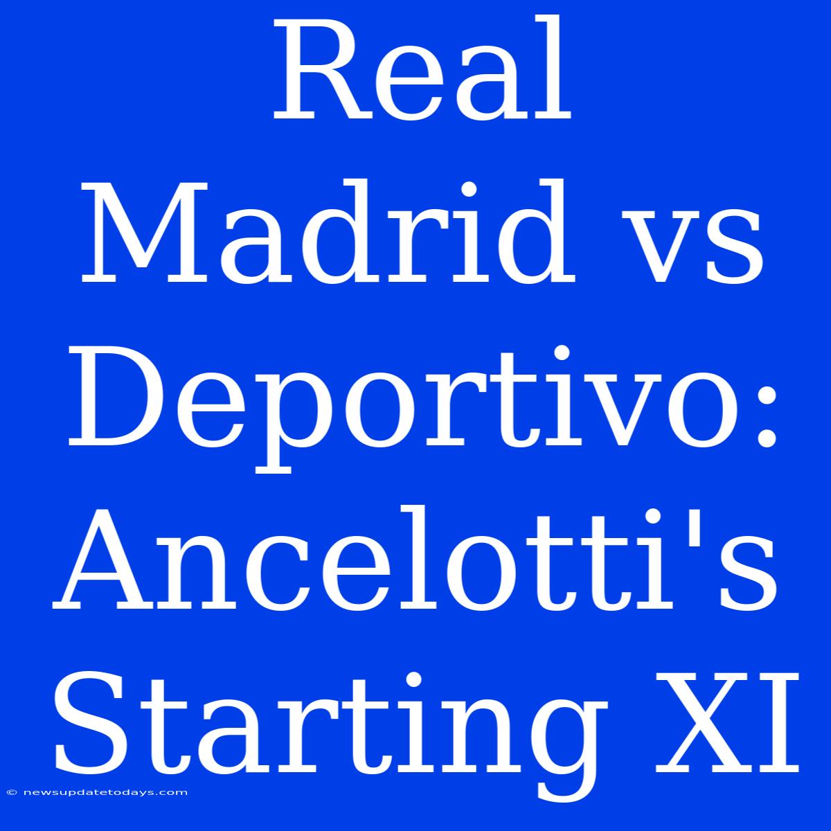 Real Madrid Vs Deportivo: Ancelotti's Starting XI