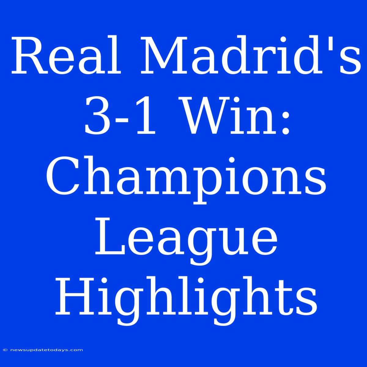 Real Madrid's 3-1 Win: Champions League Highlights