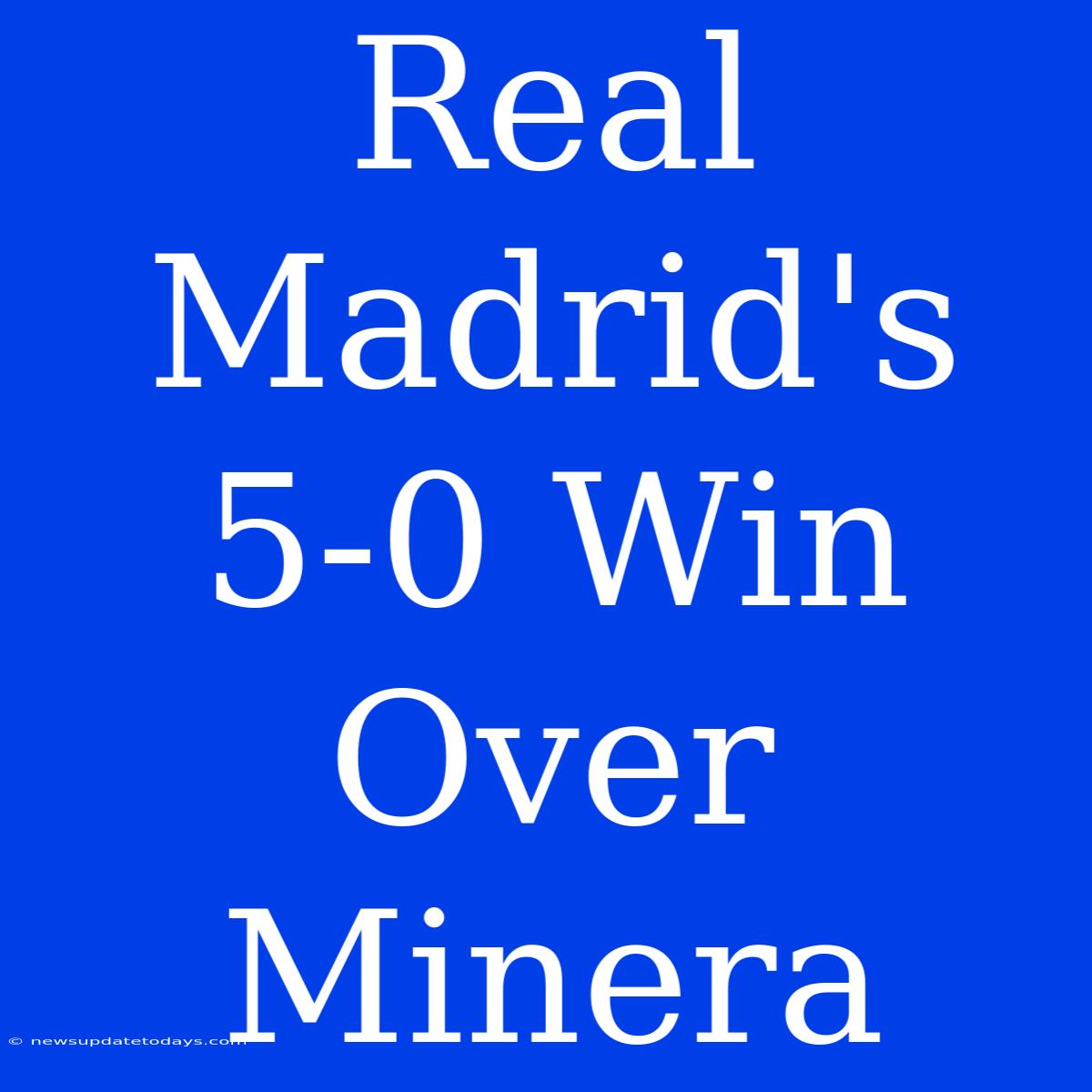 Real Madrid's 5-0 Win Over Minera