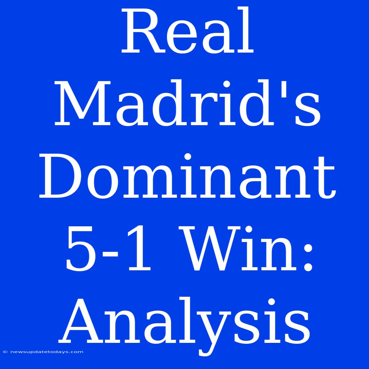 Real Madrid's Dominant 5-1 Win: Analysis