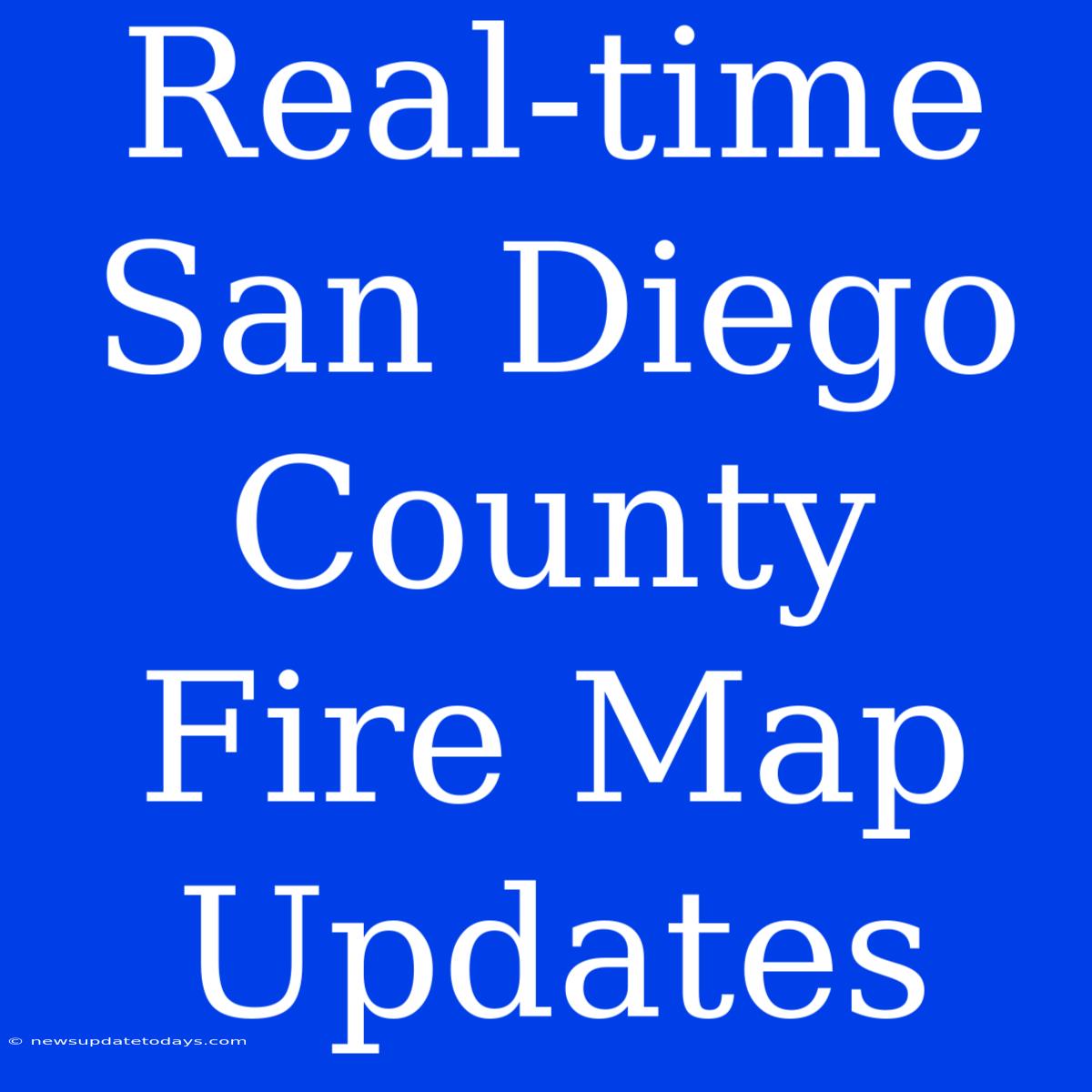 Real-time San Diego County Fire Map Updates