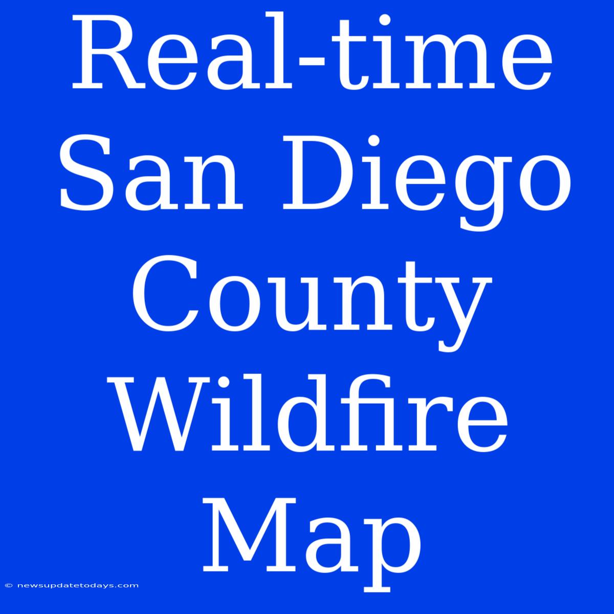 Real-time San Diego County Wildfire Map