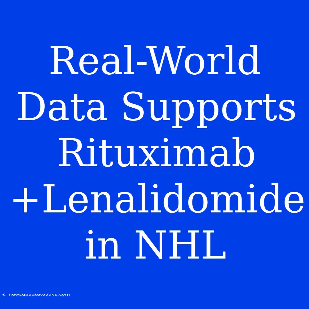 Real-World Data Supports Rituximab+Lenalidomide In NHL