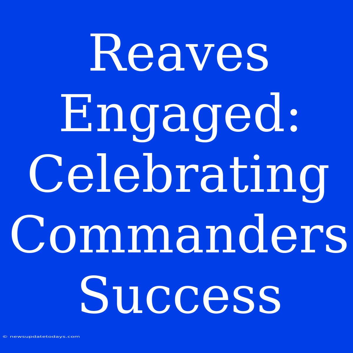 Reaves Engaged: Celebrating Commanders Success