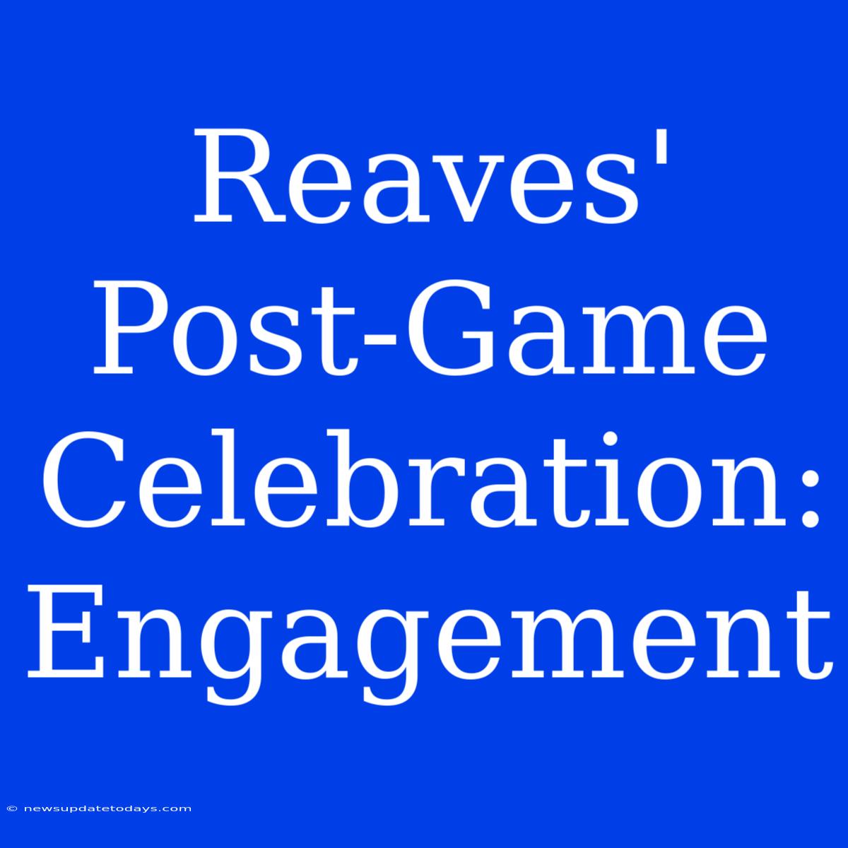 Reaves' Post-Game Celebration: Engagement