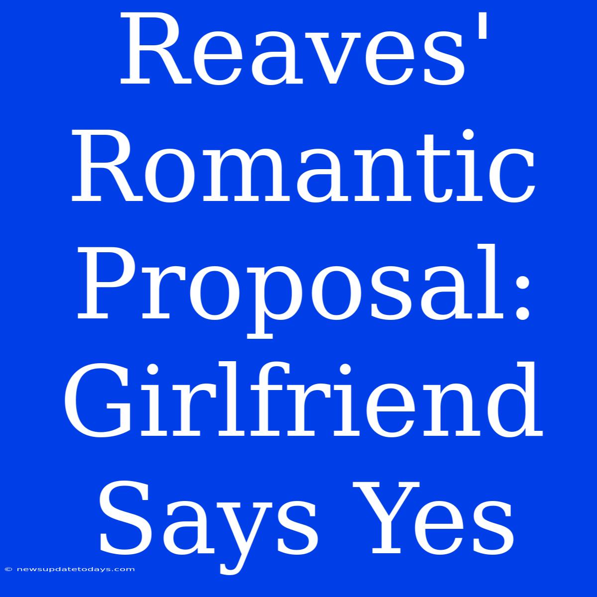 Reaves' Romantic Proposal: Girlfriend Says Yes