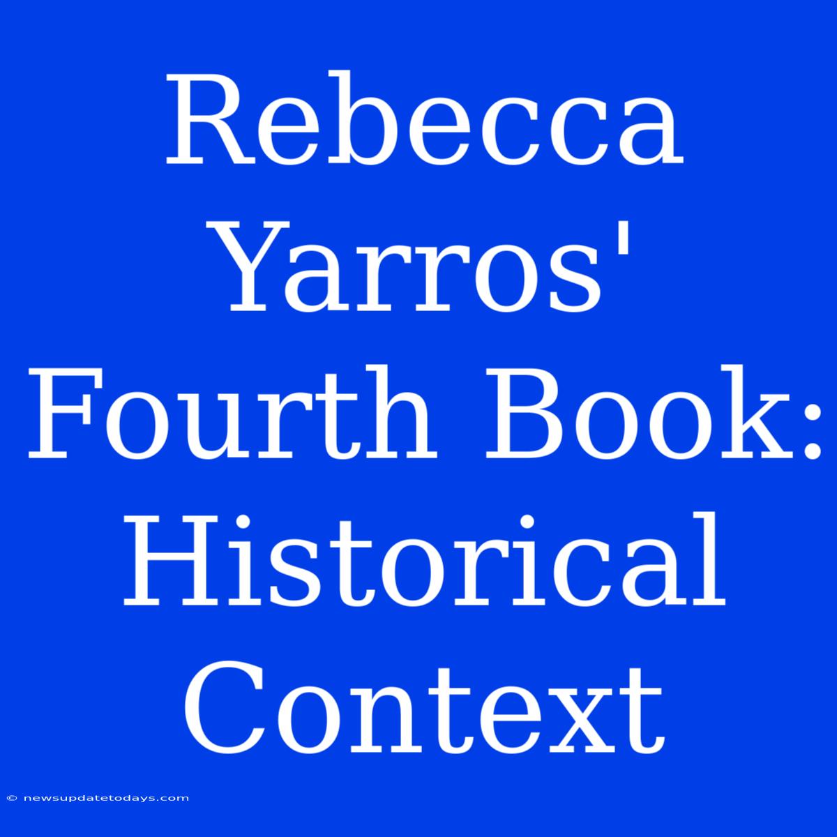 Rebecca Yarros' Fourth Book: Historical Context