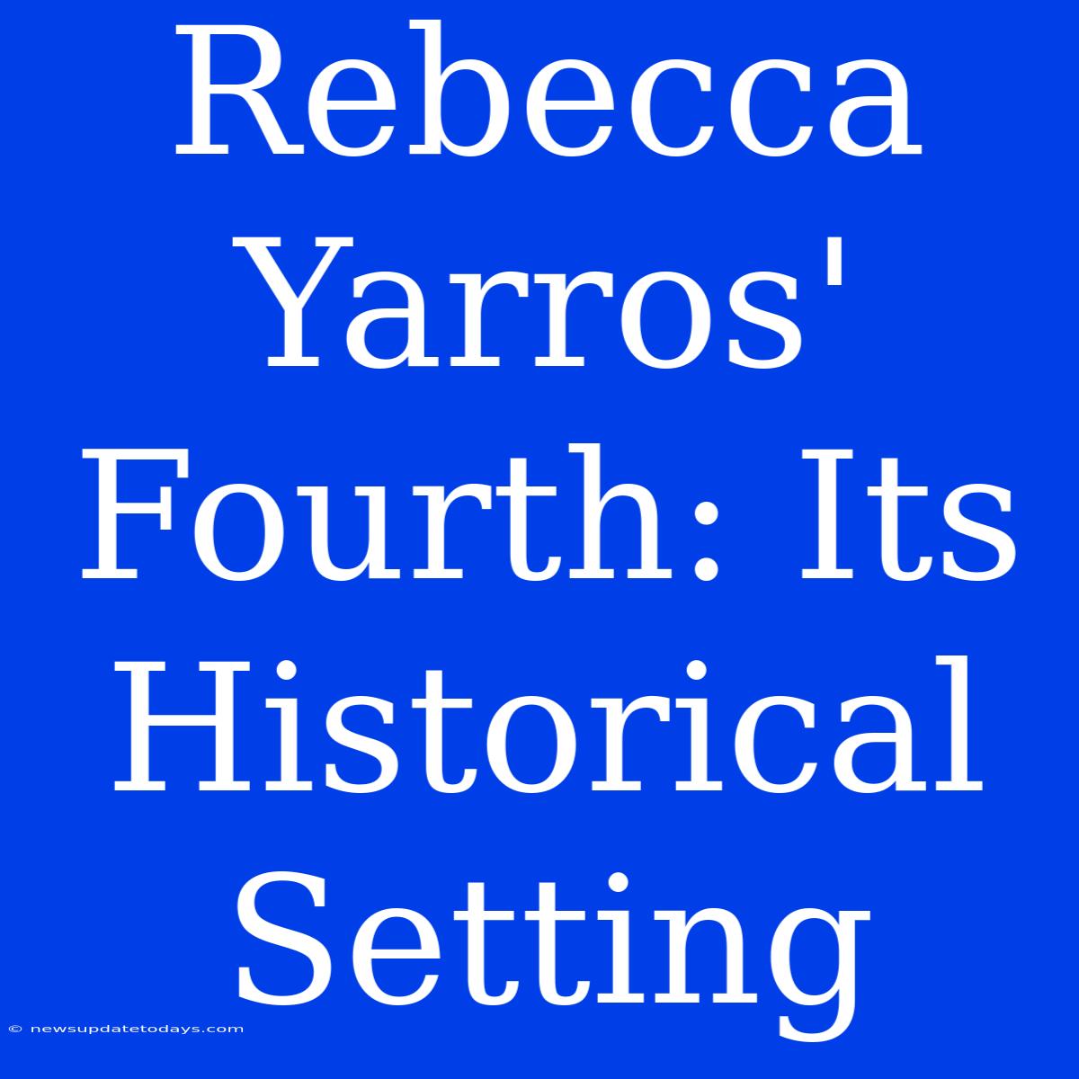 Rebecca Yarros' Fourth: Its Historical Setting