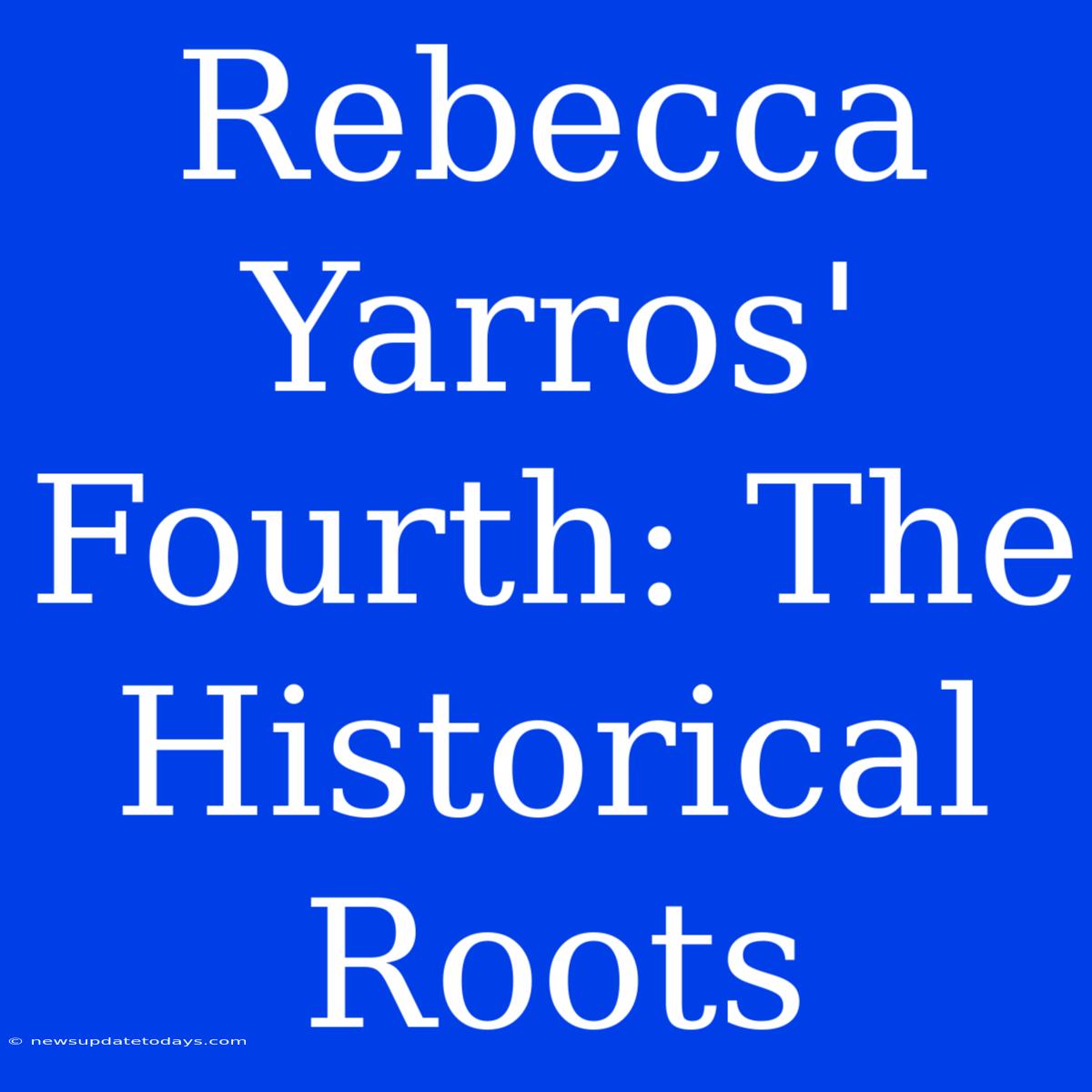 Rebecca Yarros' Fourth: The Historical Roots