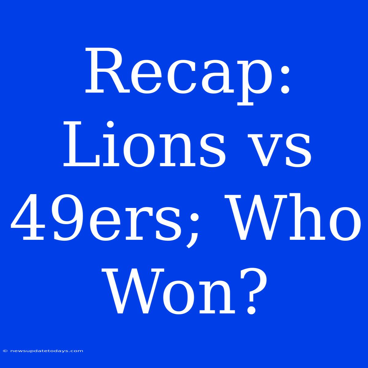 Recap: Lions Vs 49ers; Who Won?