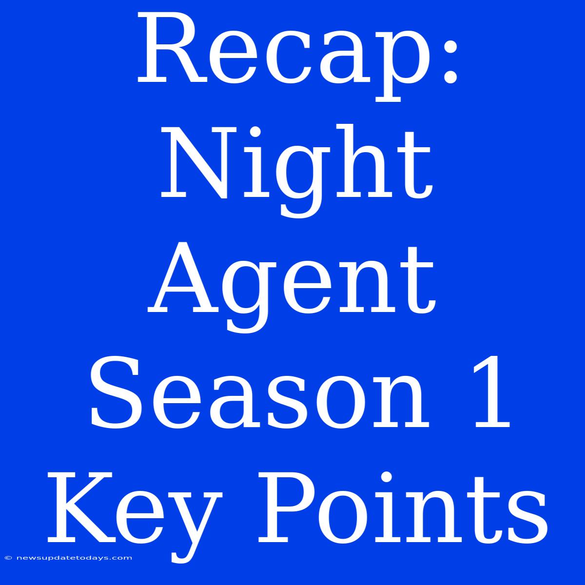 Recap: Night Agent Season 1 Key Points