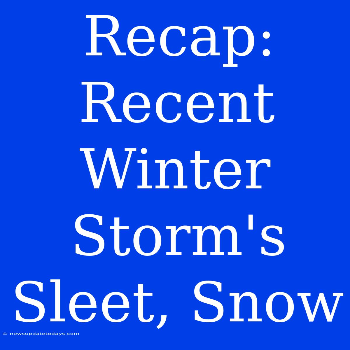 Recap: Recent Winter Storm's Sleet, Snow