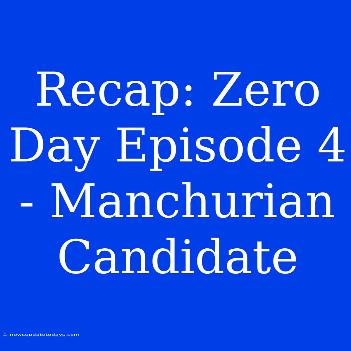 Recap: Zero Day Episode 4 - Manchurian Candidate