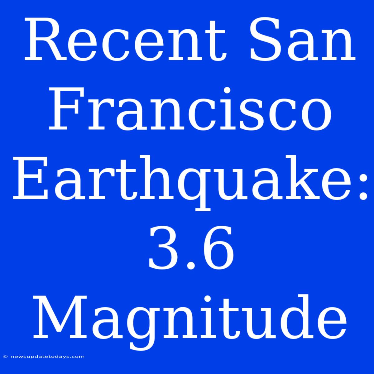 Recent San Francisco Earthquake: 3.6 Magnitude