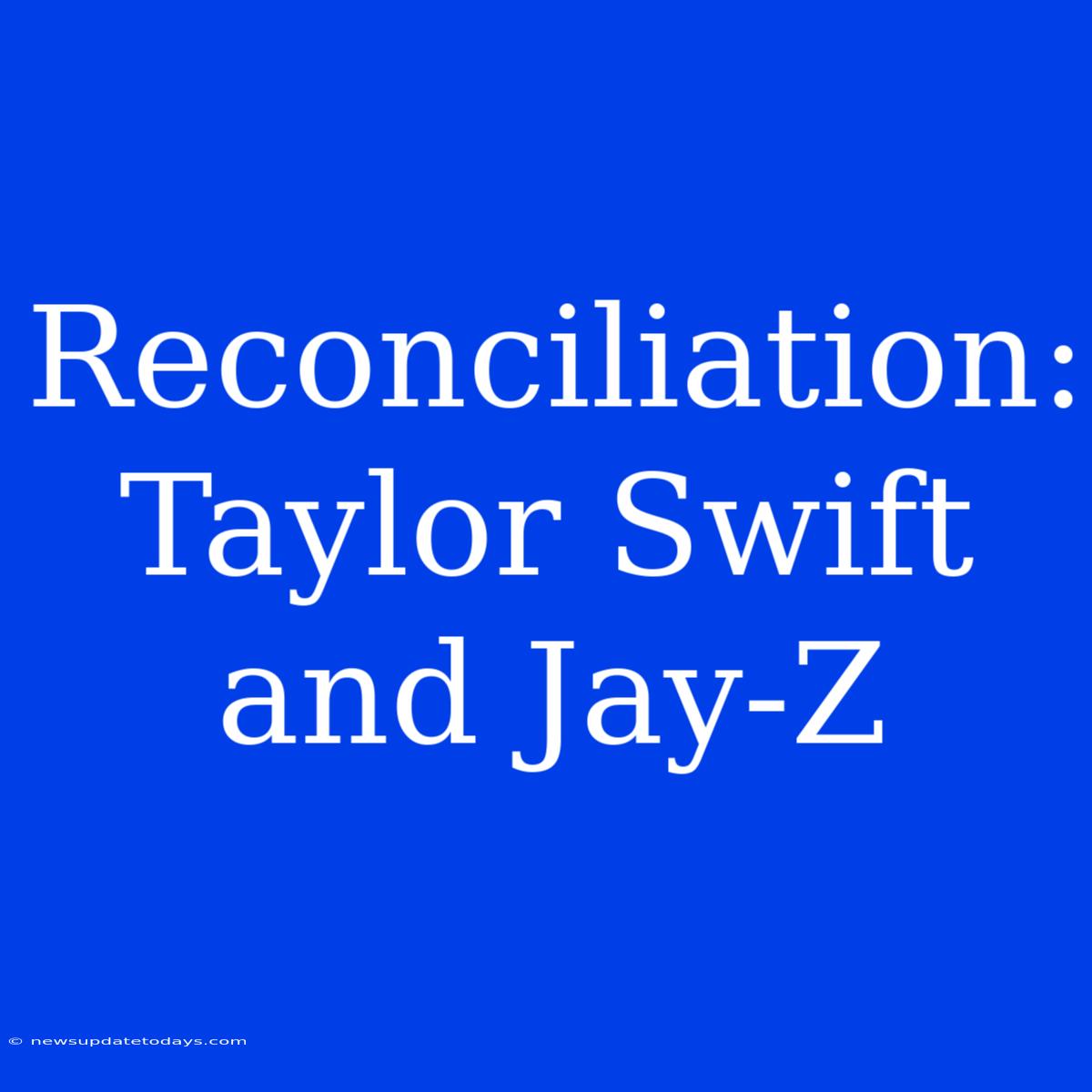 Reconciliation: Taylor Swift And Jay-Z