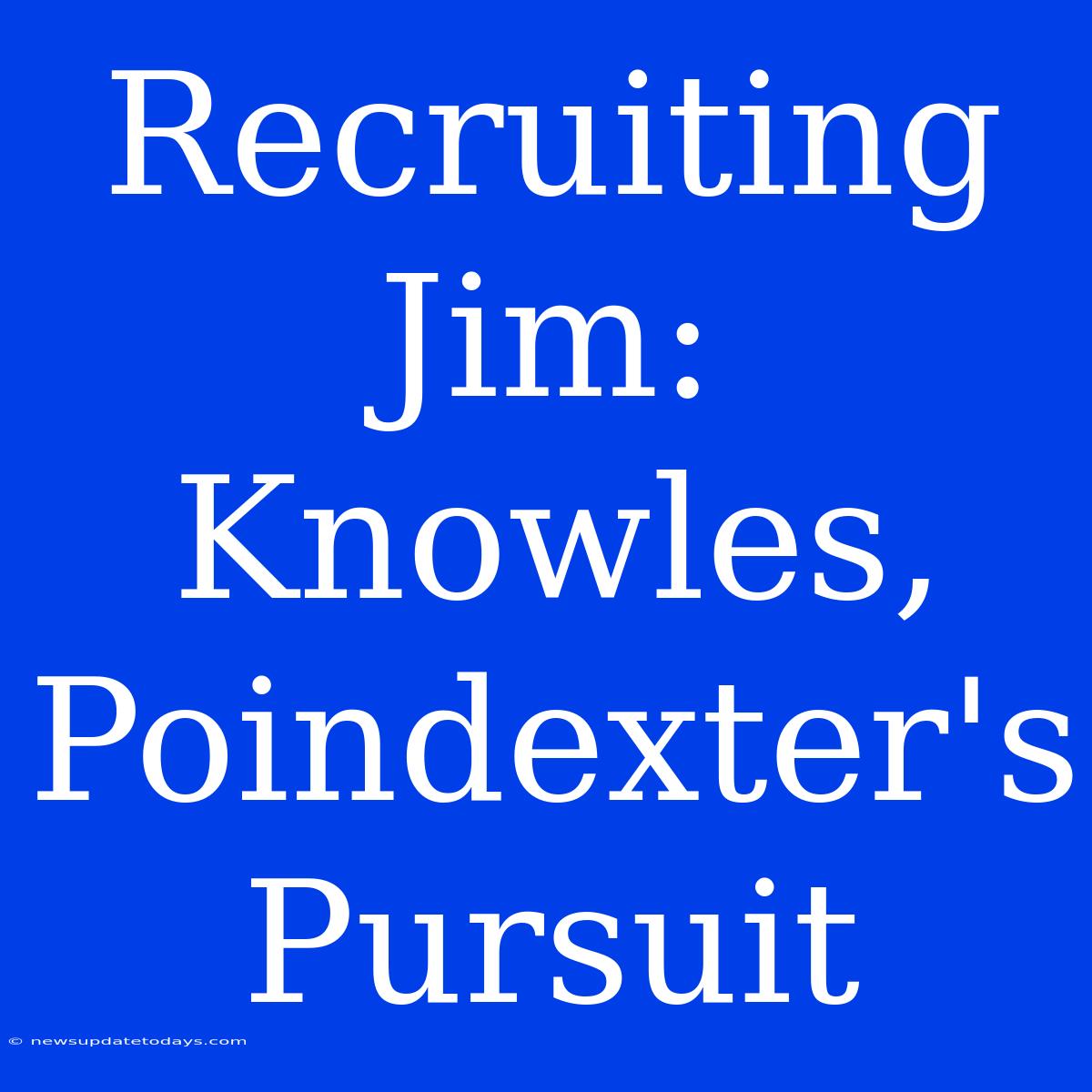 Recruiting Jim: Knowles, Poindexter's Pursuit