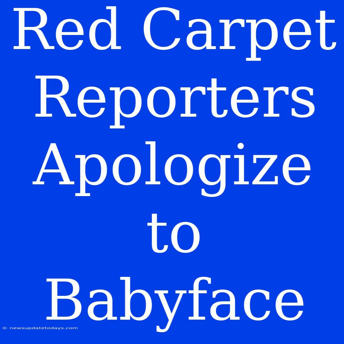 Red Carpet Reporters Apologize To Babyface