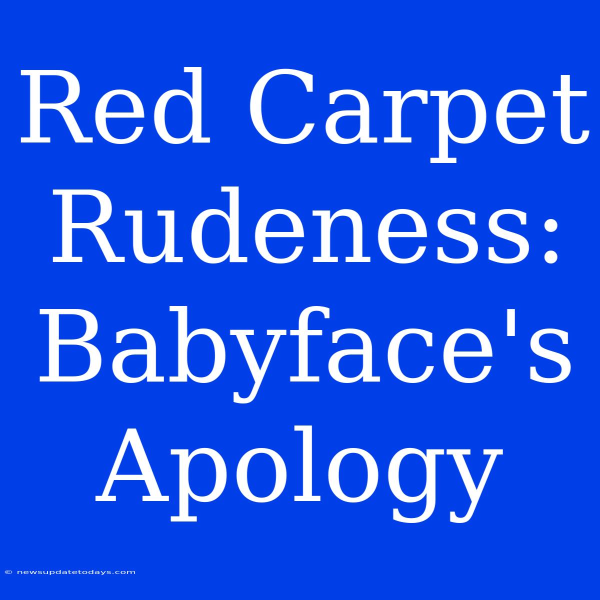 Red Carpet Rudeness: Babyface's Apology