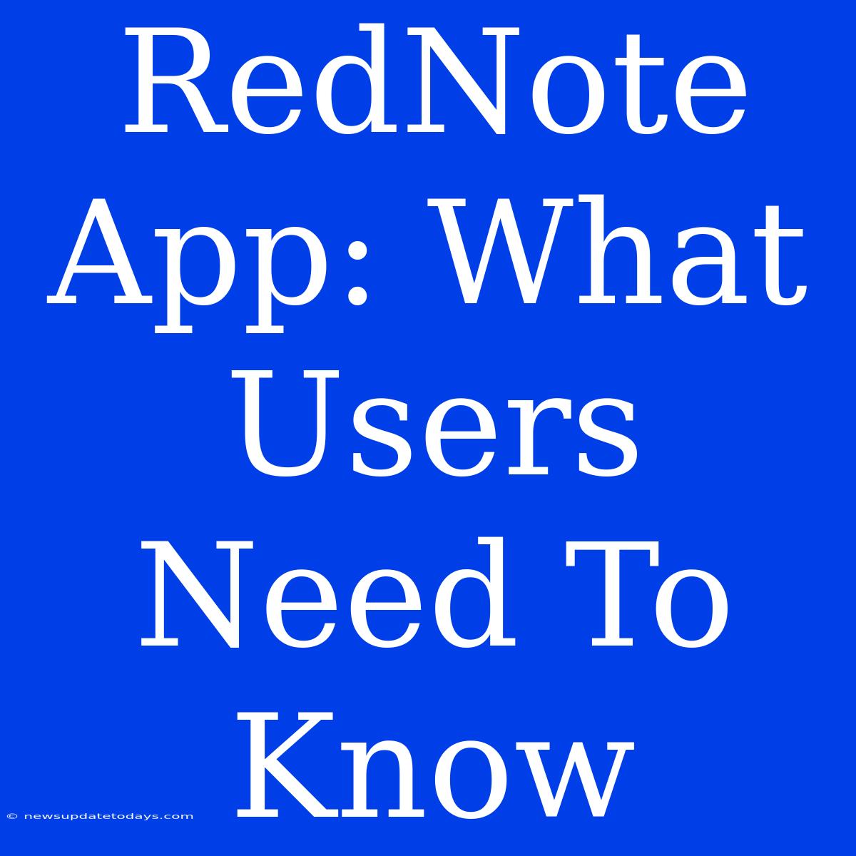 RedNote App: What Users Need To Know