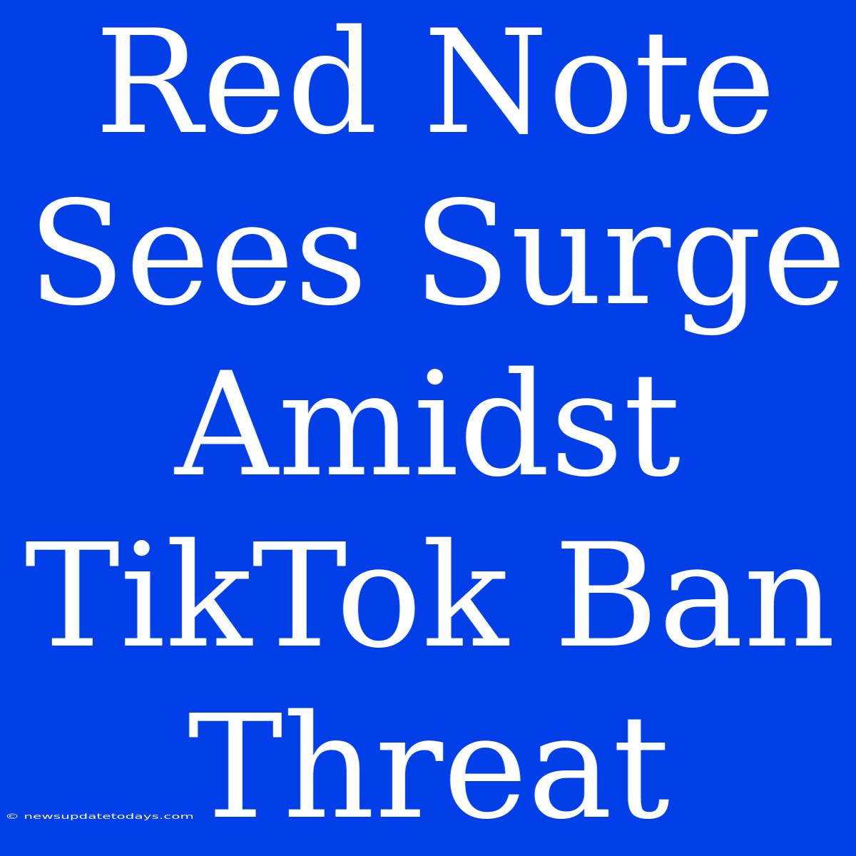 Red Note Sees Surge Amidst TikTok Ban Threat