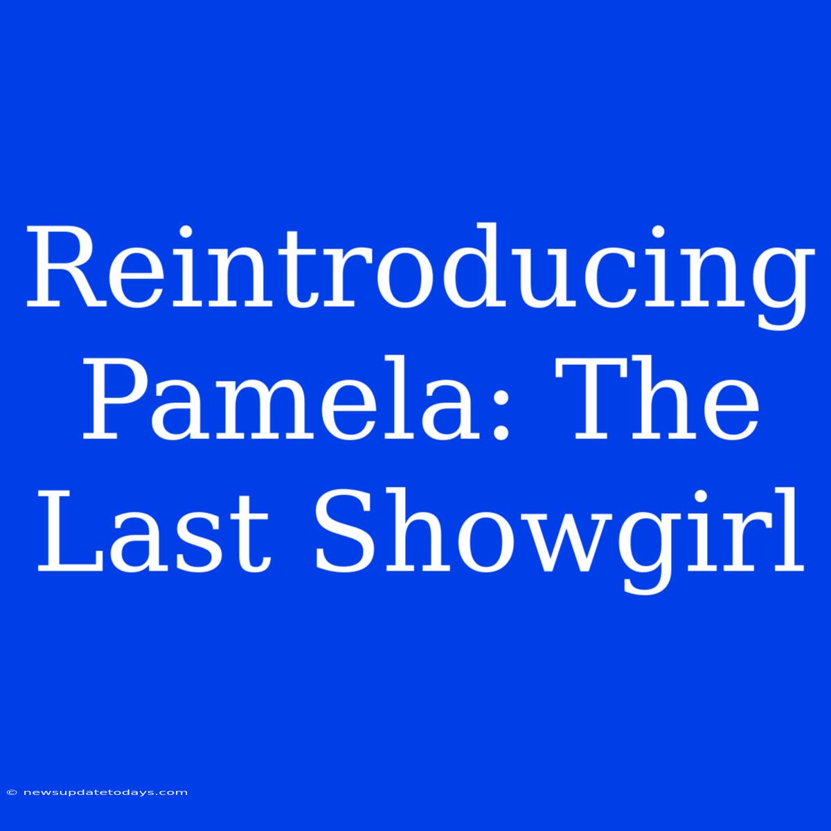 Reintroducing Pamela: The Last Showgirl