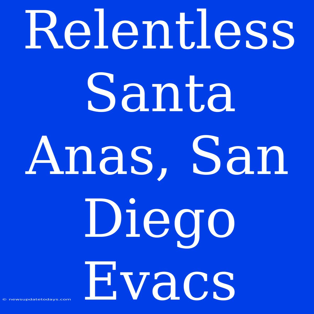 Relentless Santa Anas, San Diego Evacs