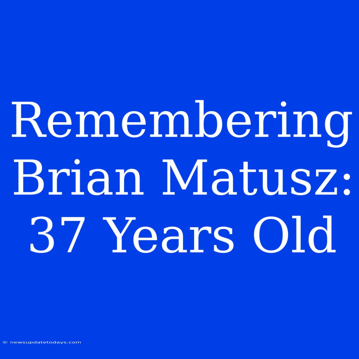 Remembering Brian Matusz: 37 Years Old