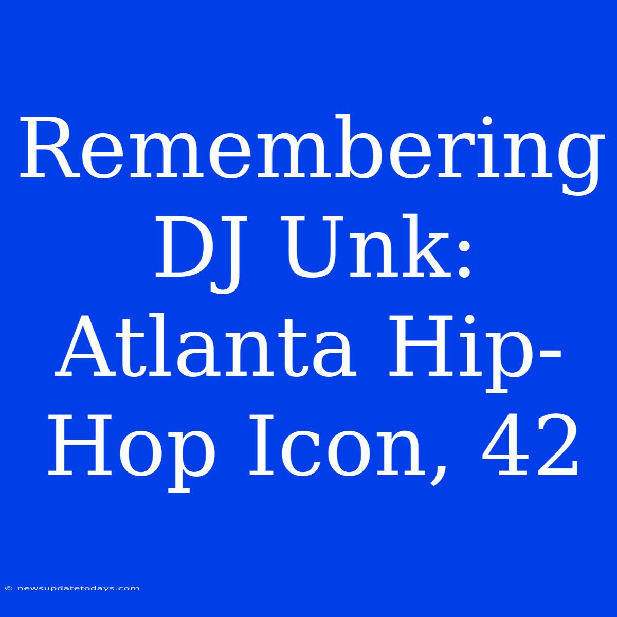 Remembering DJ Unk: Atlanta Hip-Hop Icon, 42