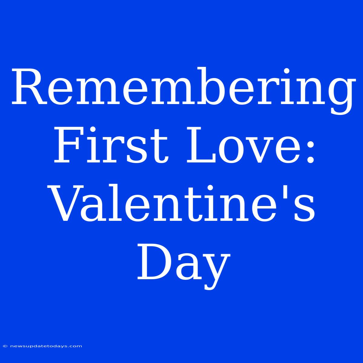 Remembering First Love: Valentine's Day