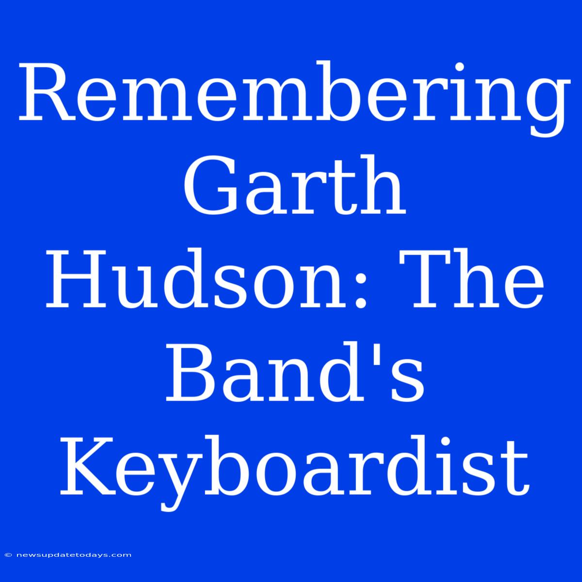 Remembering Garth Hudson: The Band's Keyboardist