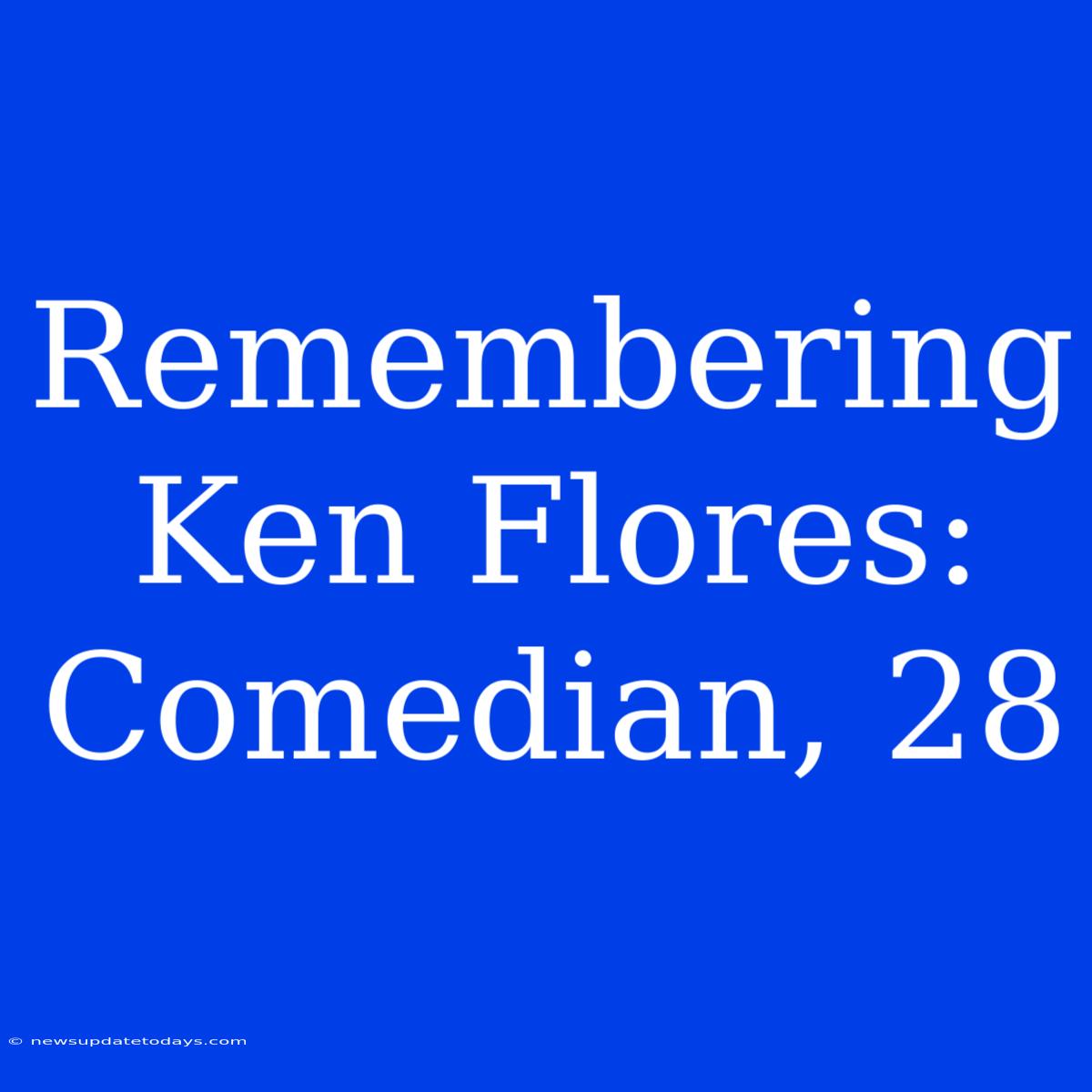 Remembering Ken Flores: Comedian, 28