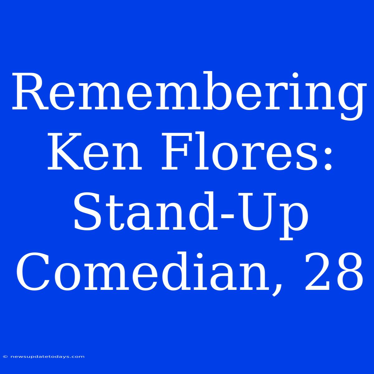 Remembering Ken Flores: Stand-Up Comedian, 28