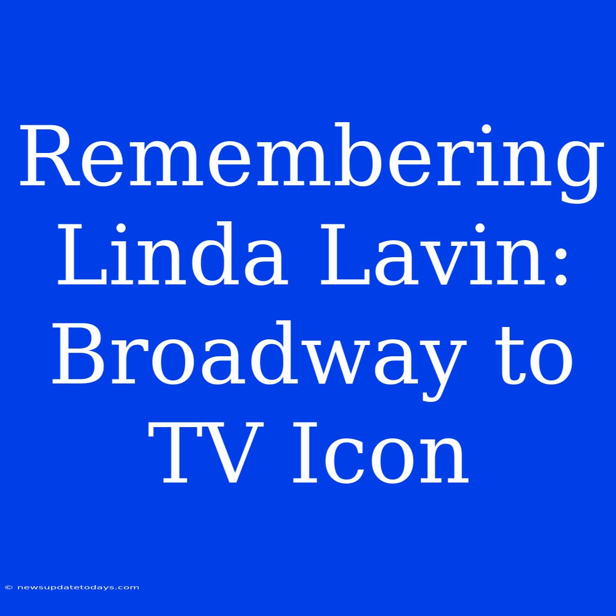 Remembering Linda Lavin: Broadway To TV Icon