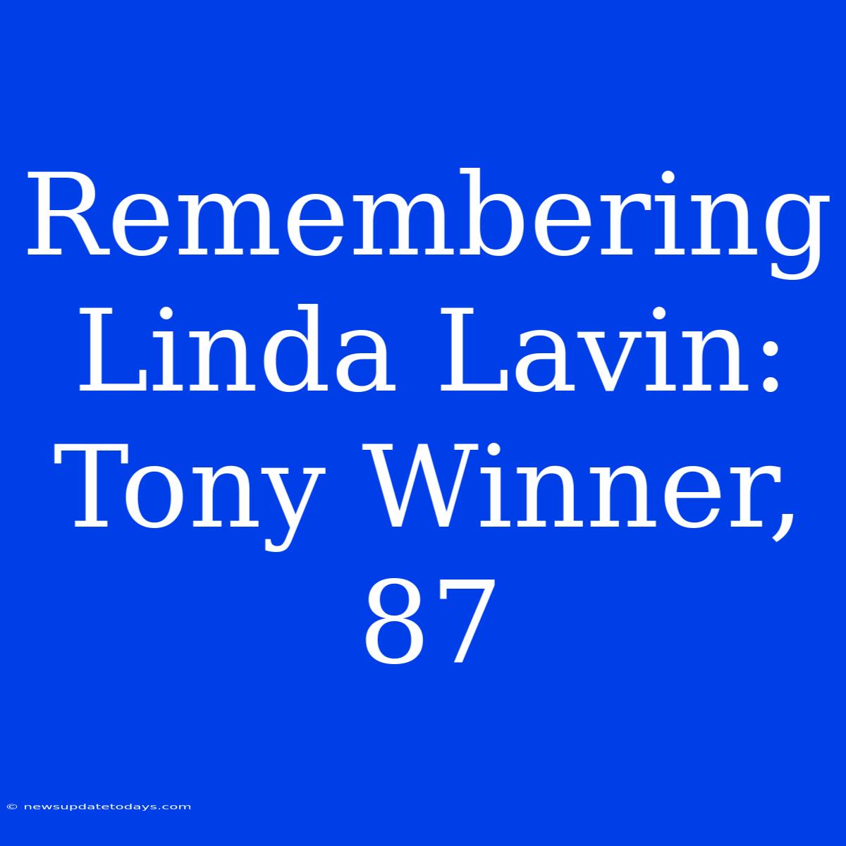 Remembering Linda Lavin: Tony Winner, 87