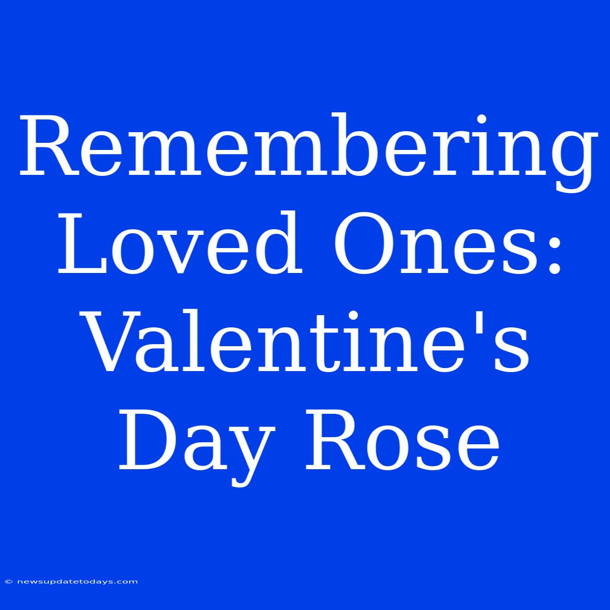 Remembering Loved Ones: Valentine's Day Rose