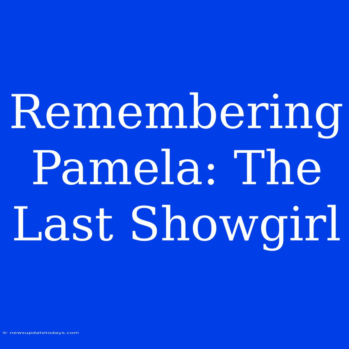 Remembering Pamela: The Last Showgirl