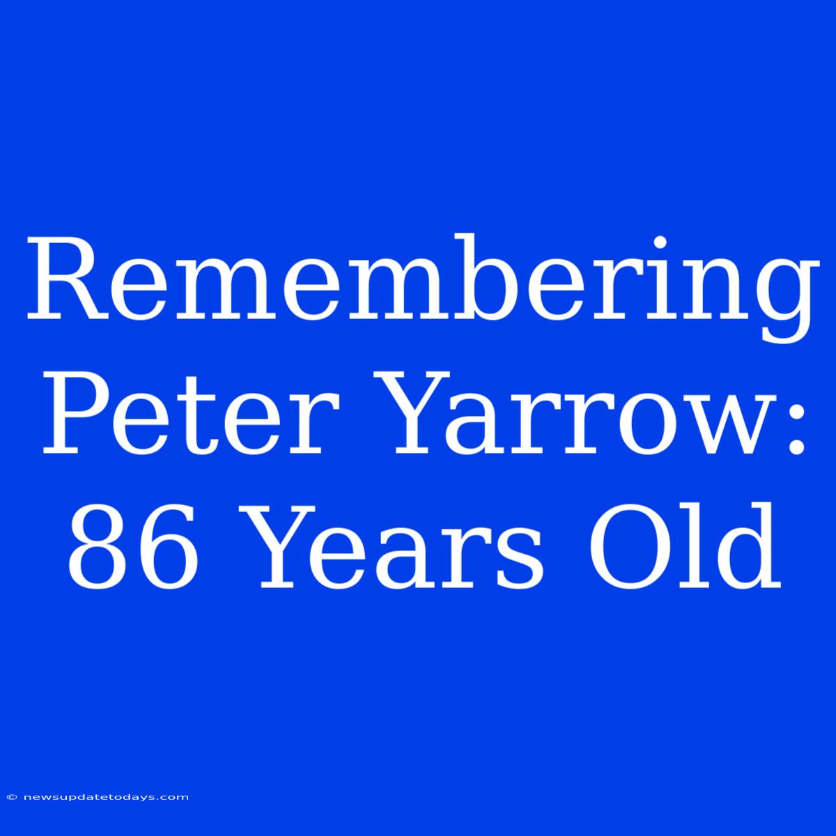 Remembering Peter Yarrow: 86 Years Old