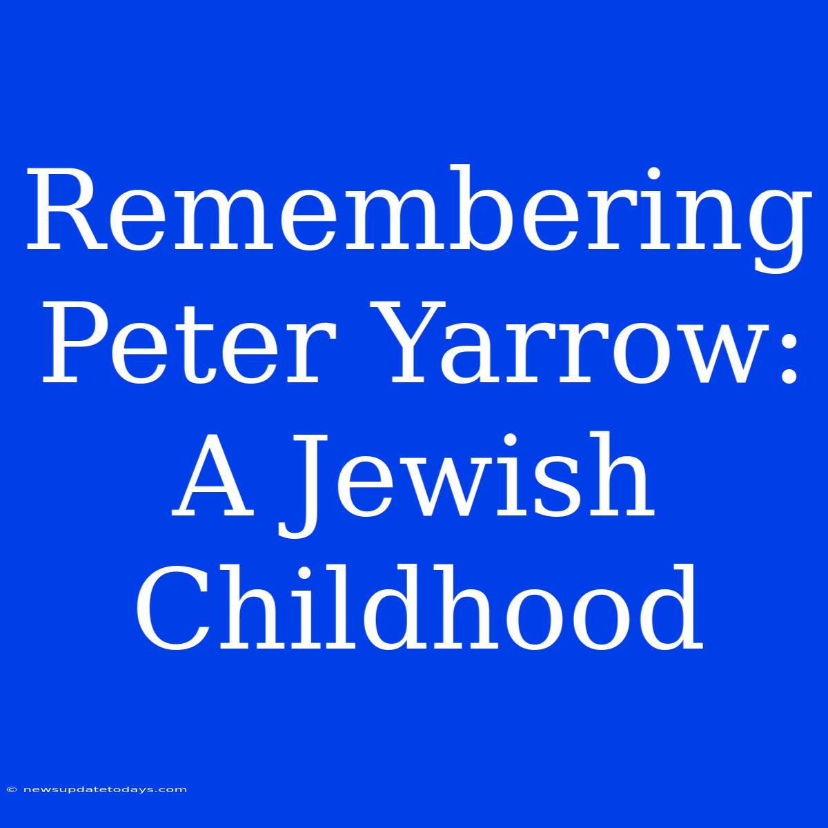 Remembering Peter Yarrow: A Jewish Childhood