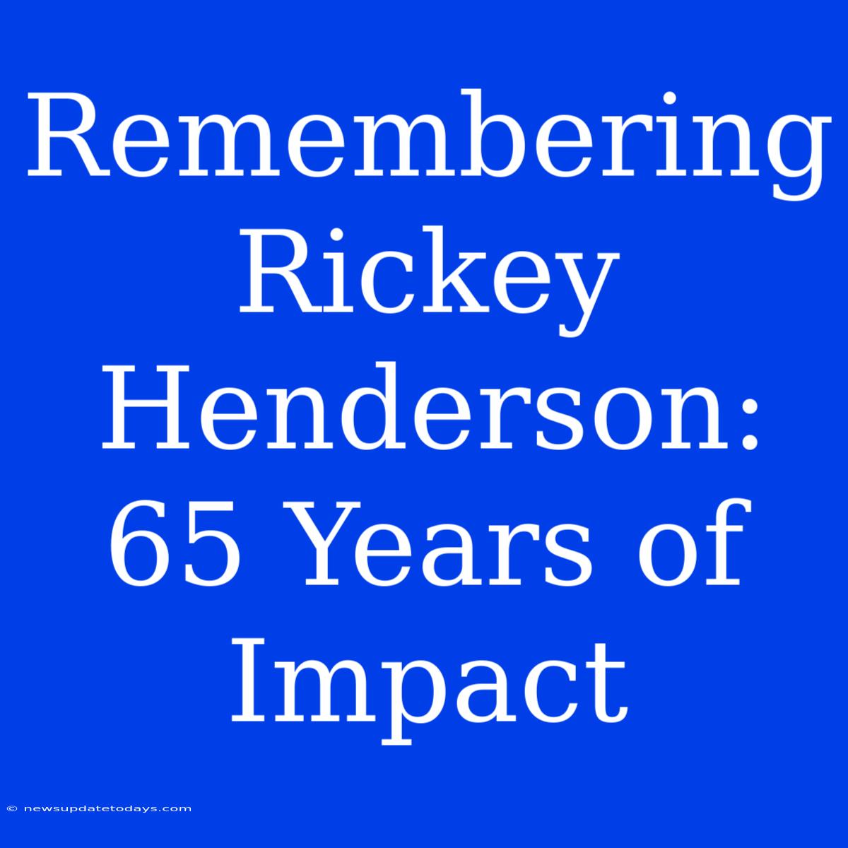 Remembering Rickey Henderson: 65 Years Of Impact