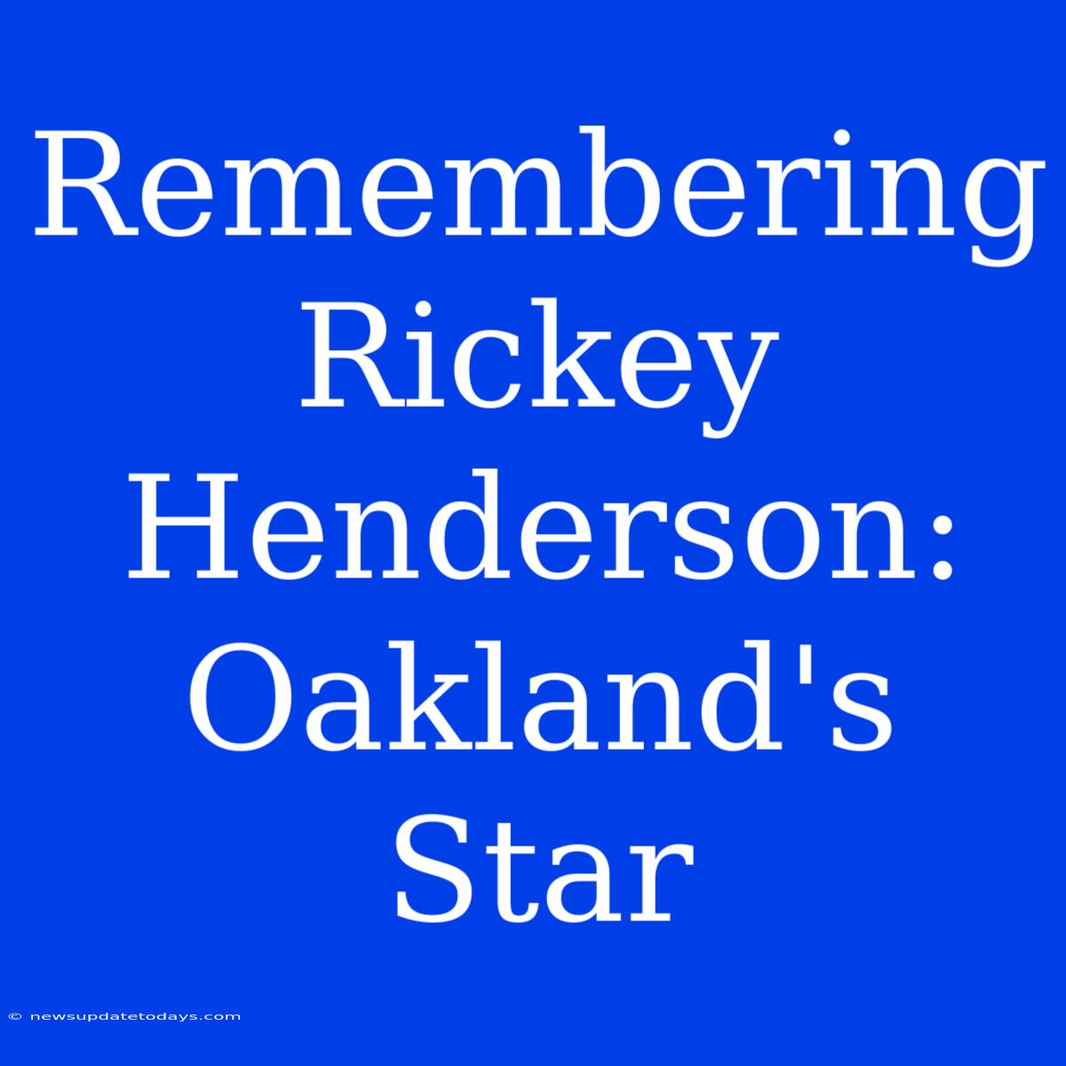 Remembering Rickey Henderson: Oakland's Star