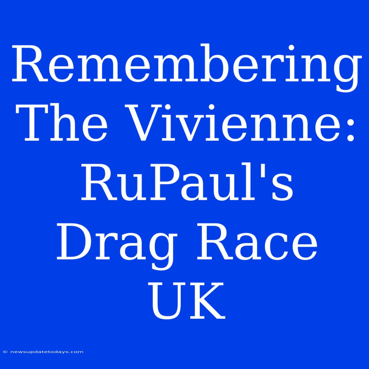 Remembering The Vivienne: RuPaul's Drag Race UK