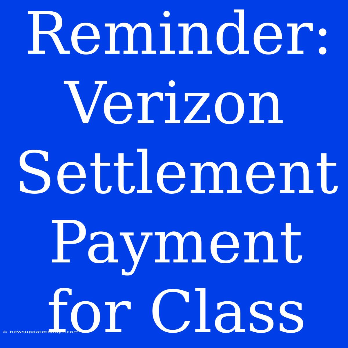 Reminder: Verizon Settlement Payment For Class