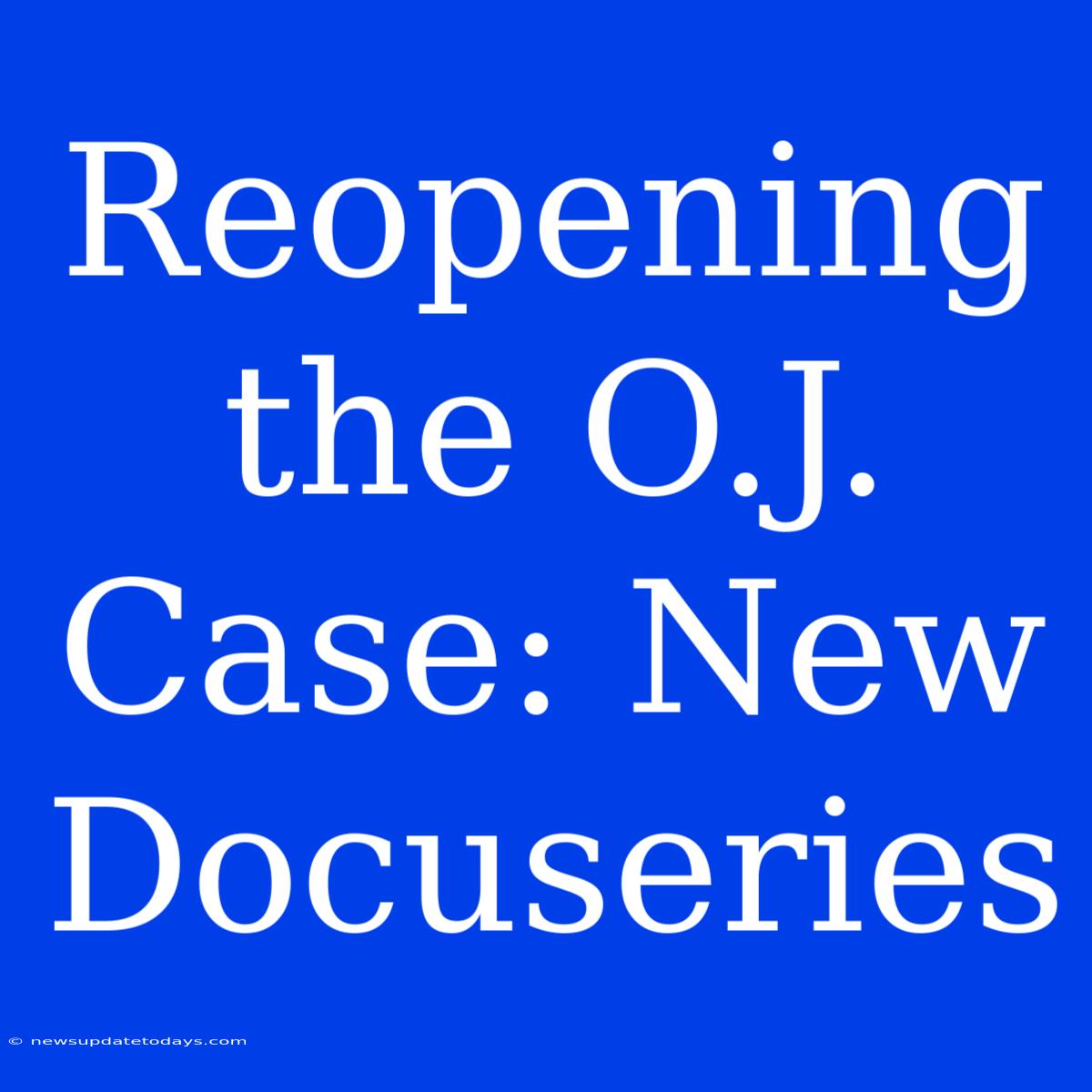 Reopening The O.J. Case: New Docuseries