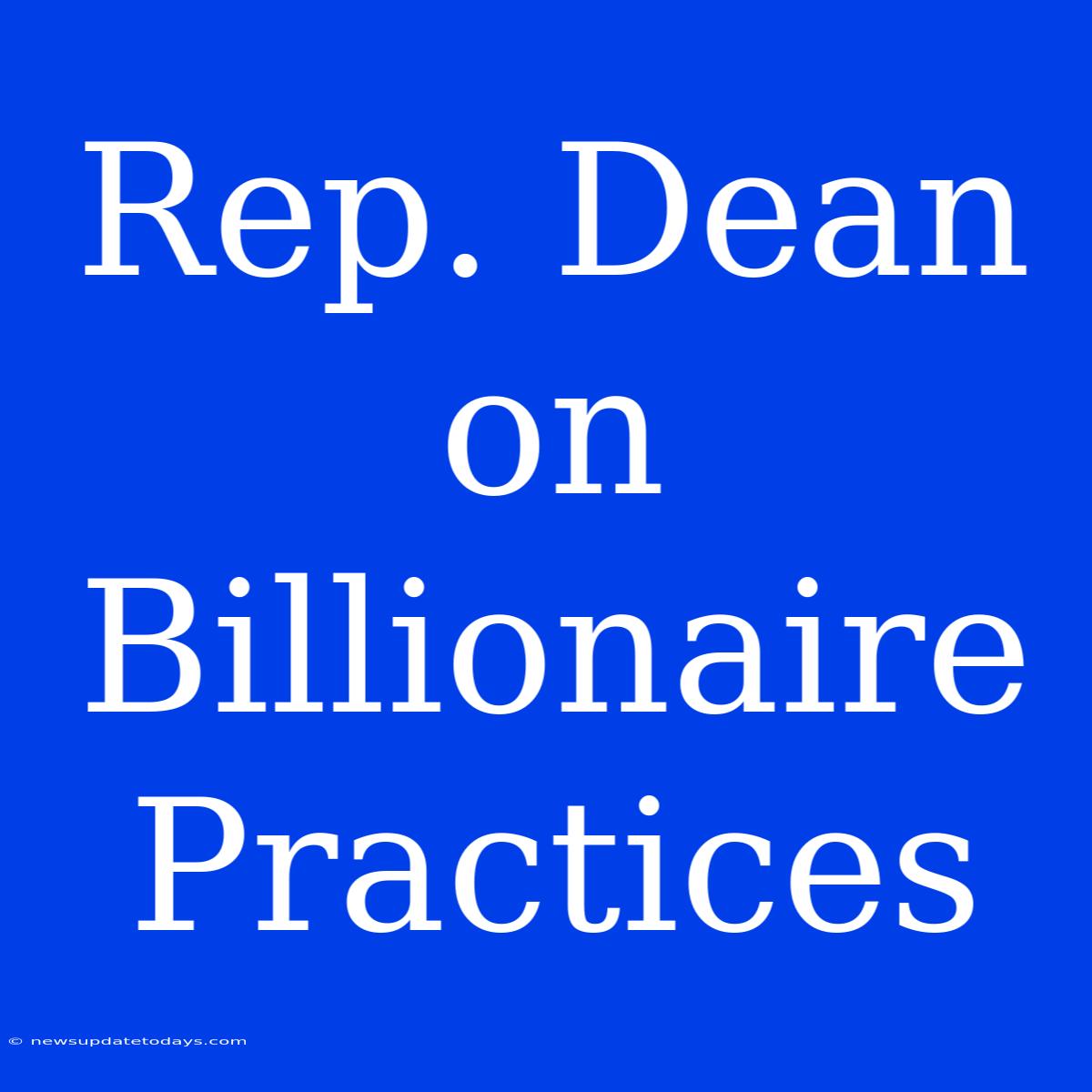 Rep. Dean On Billionaire Practices