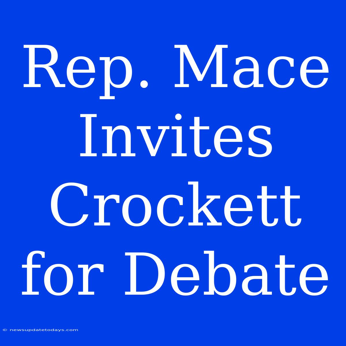 Rep. Mace Invites Crockett For Debate