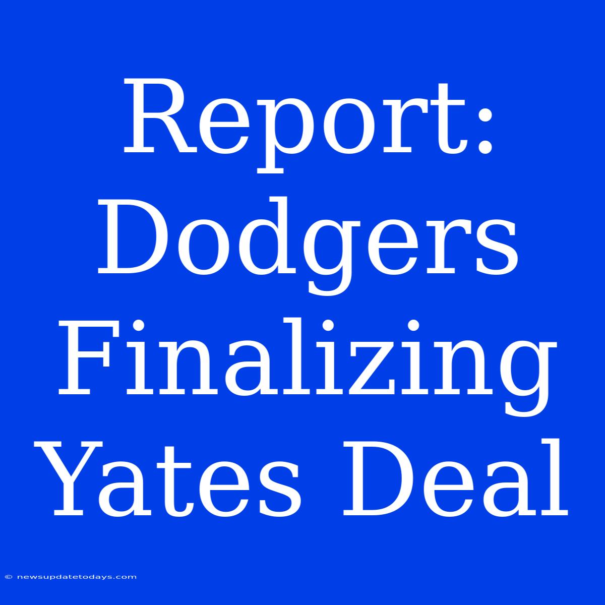 Report: Dodgers Finalizing Yates Deal