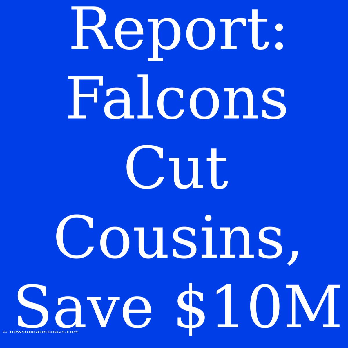 Report: Falcons Cut Cousins, Save $10M