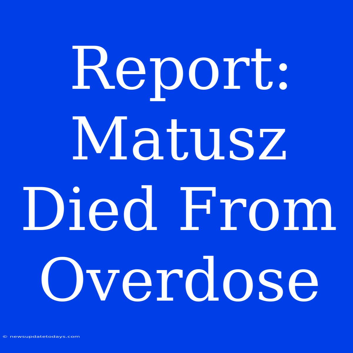 Report: Matusz Died From Overdose