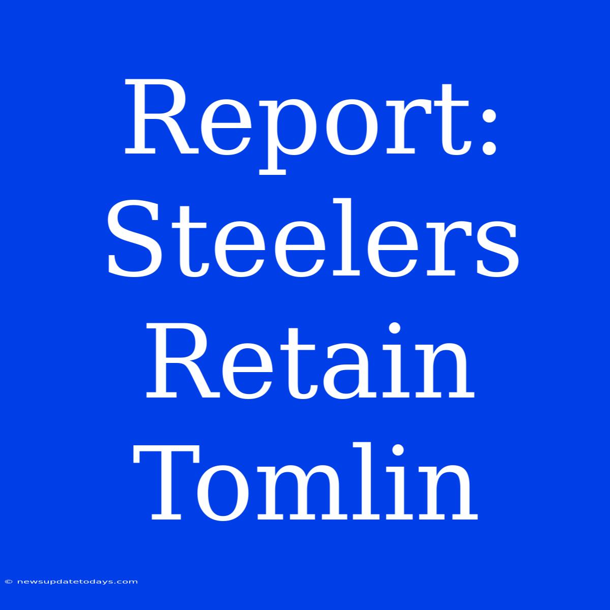 Report: Steelers Retain Tomlin