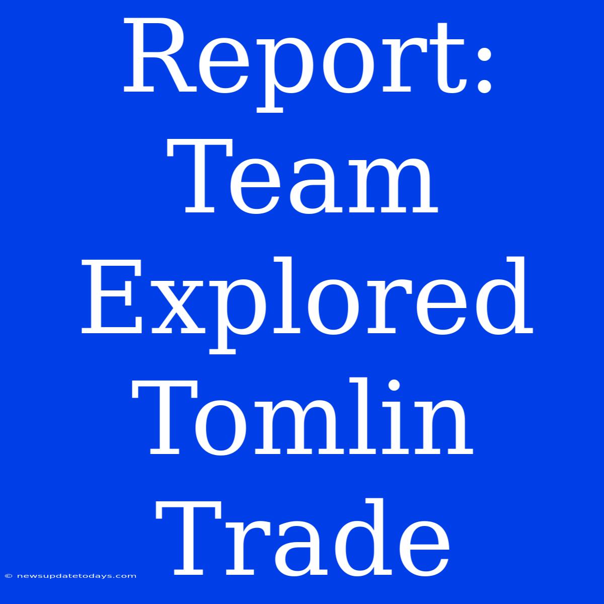 Report: Team Explored Tomlin Trade